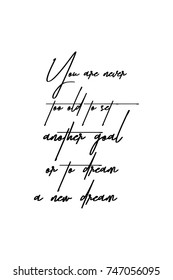 New Year Quote. Hand drawn holiday lettering. Modern brush calligraphy. Isolated on white background. You are never too old to set another goal or to dream a new dream.