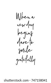 New Year Quote. Hand drawn holiday lettering. Modern brush calligraphy. Isolated on white background. When a new day begins dare to smile gratefully.