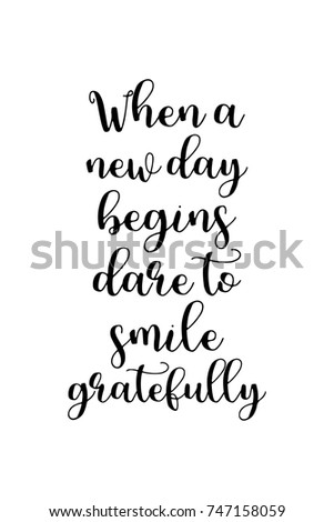 New Year Quote. Hand drawn holiday lettering. Modern brush calligraphy. Isolated on white background. When a new day begins dare to smile gratefully.
