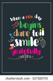 New year Quote. Life quote. when a new day begins dare to smile gratefully.