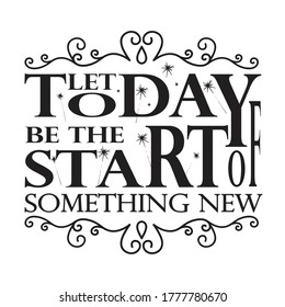 New Year Quote and Slogan good for T-Shirt. Let today be the start of something new