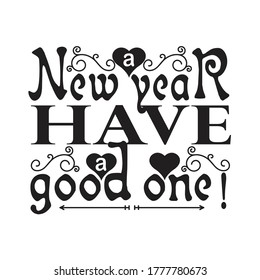 New Year Quote and Slogan good for T-Shirt. New year have a good one!