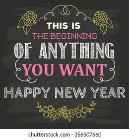 New year Quote. This is the beginning of anything you want, happy new year. Blackboard poster design.