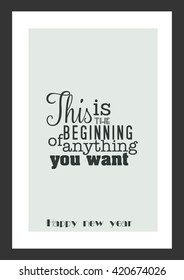 New year quote. This is the beginning of anything you want. Happy new year.