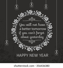New year quote. You will not have a better tomorrow if you are thinking about yesterday all the time. Happy new year.