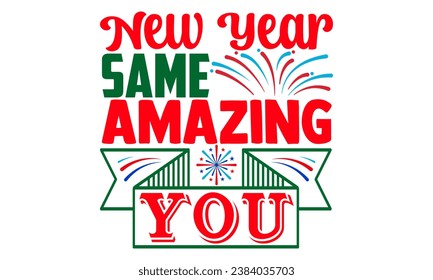 New Year same amazing you- Happy New Year T-shirt Design, Hand drawn calligraphy vector illustration, Illustration for prints on t-shirts and bags, posters