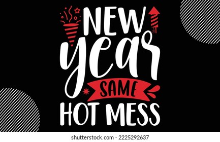 Año Nuevo el mismo lío caliente- Diseño de camisetas de Año Nuevo feliz, ilustración vectorial de letras aislada en el fondo negro, cuotas de adhesivos de Año Nuevo, bolsa, tazas, tarjeta, regalo y otras impresiones, Archivos SVG para cortar