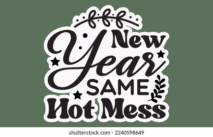 New year same hot mess svg, Happy new year svg, Happy new year 2023 t shirt design And svg cut files and Stickers, New Year Stickers quotes t shirt designs, hand lettering typography vector i