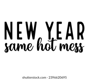 new year same hot mess Svg,New Years,Christmas,New Year Crew, Cheers To 2024 Svg,Hello 2024,Funny New Years,Happy New year 2024 Shirt design 
 svg