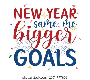 New Year Same Me Bigger Goals T-shirt, Happy Year T-shirt, New Year Quotes, Year End Hap, Welcome 2024 Shirt, Happy Clip Art, New Year's Eve Quote, Cut File For Cricut And Silhouette