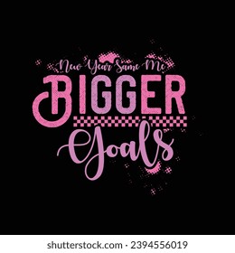 NEW YEAR SAME ME BIGGER GOALS-PINK NEW YEAR SUBLIMATION T-SHIRT DESIGN