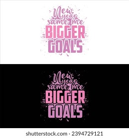 NEW YEAR SAME ME BIGGER GOALS-HAPPY NEW YEAR PINK  T-SHIRT DESIGN