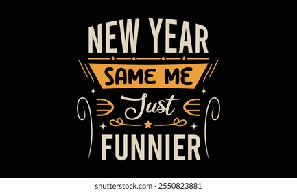 New Year Same Me Just Funnier, New Year Vector T Shirt Design Template, Wall Art, Mug, Sticker, Banner, Tee, Hoodie, Printable, Illustration