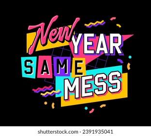 New year, same mess, fun and sarcastic lettering phrase in bold 90s style and bright, vivid neon colors. Isolated vector typography design element with a geometric background. For any purposes