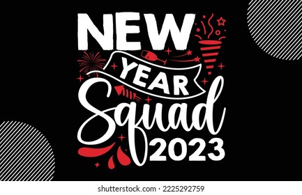 New year squad 2023- Happy New Year t shirt Design, lettering vector illustration isolated on Black background, New Year Stickers Quotas, bag, cups, card, gift and other printing, SVG Files for Cuttin
