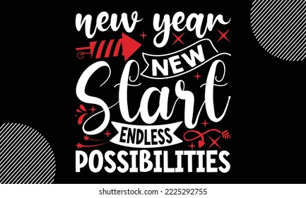 New year new start endless possibilities- Happy New Year t shirt Design, lettering vector illustration isolated on Black background, New Year Stickers Quotas, bag, cups, card, gift and other printing,