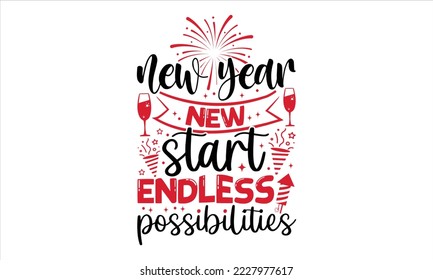 New Year New Start Endless Possibilities  - Happy New Year  T shirt Design, Hand drawn vintage illustration with hand-lettering and decoration elements, Cut Files for Cricut Svg, Digital Download svg