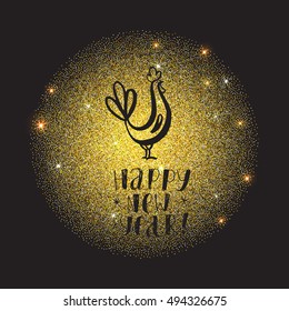 New Year vector card. Template with rooster and ink handwritten inscription. Modern calligraphy. Glowing background with glitter and shiny gold sequins.