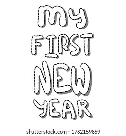 NEW YEAR. Vector illustration. Inscription "my first NEW YEAR".  Baby sticker. Cartoon doodle art style. Black and white text on a white background.