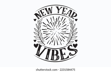 New year vibes - Happy New Year SVG Design, New Year Stickers quotes t-shirt designs, Handmade calligraphy vector illustration, mug, poster, template, etc. Eps 10.