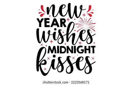 New Year Wishes Midnight Kisses - Happy New Year SVG Design, Handmade calligraphy vector illustration, Illustration for prints on t-shirt and bags, posters