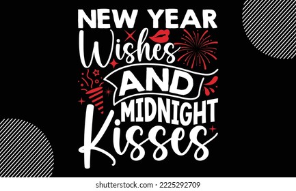 new year wishes and midnight kisses- Happy New Year t shirt Design,  Handmade calligraphy vector illustration, SVG Files for Cutting, EPS, bag, cups, card, gift and other printing