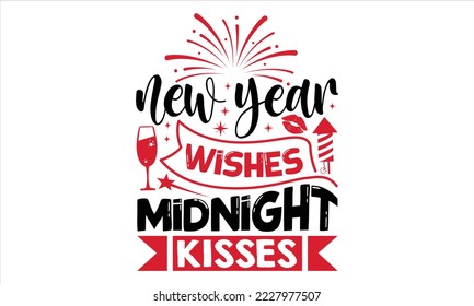 New Year Wishes Midnight Kisses  - Happy New Year  T shirt Design, Modern calligraphy, Cut Files for Cricut Svg, Illustration for prints on bags, posters