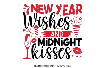 New Year Wishes And Midnight Kisses  - Happy New Year  T shirt Design, Hand drawn vintage illustration with hand-lettering and decoration elements, Cut Files for Cricut Svg, Digital Download