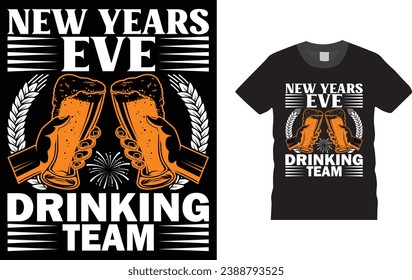 NEW YEARS EVE DRINKING TEAM -Happy New Year eve typography, creative, Illustration, vector t shirt  design template, ready  for print poster, banner, mug, shirt.  