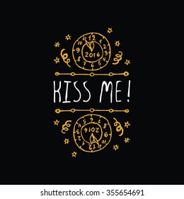 New Year's handdrawn greeting card with gold text on black background. Kiss me. Typographic banner with text and clock. Vector handdrawn badge.