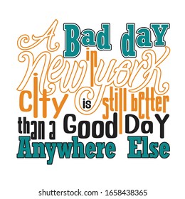 New York Quotes and Slogan good for T-Shirt. A Bad Day In New York City is Still Better Than A Good Day Anywhere Else.
