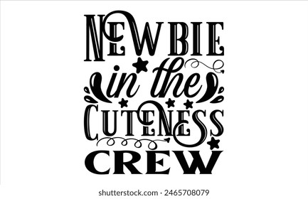 Newbie in the cuteness crew - New Born  Baby T shirt Design, Modern calligraphy, Cut Files for Illustration for prints on bags, posters

