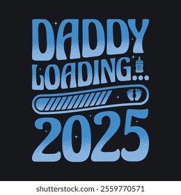 Newborn Baby's Father Gift Daddy Loading 2025 T Shirt Design