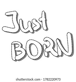Newborn. Children's sticker. Cartoon drawing in art style. The inscription "JUST BORN". Vector illustration Black and white text on a white background.