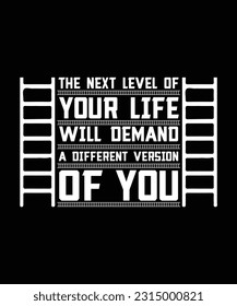 THE NEXT LEVEL OF YOUR LIFE WILL DEMAND A DIFFERENT VERSION OF YOU. T-SHIRT DESIGN. PRINT TEMPLATE.TYPOGRAPHY VECTOR ILLUSTRATION.