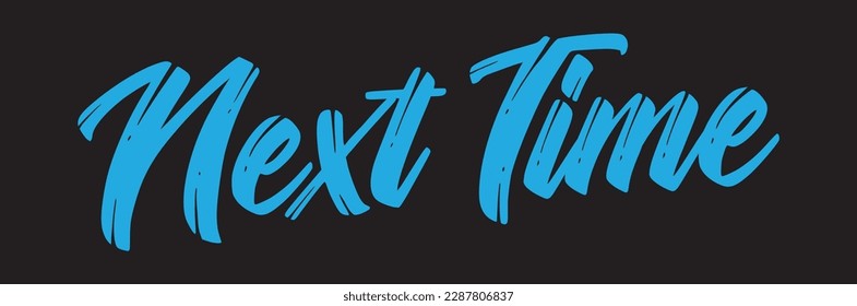 next time Brush Hand drawn Typography Black text lettering and phrase isolated on the black background