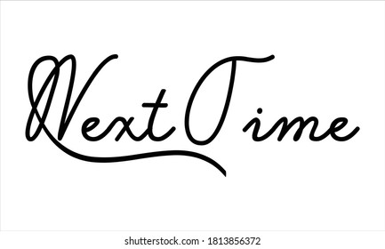 next time Hand written Black script  thin Typography text lettering and Calligraphy phrase isolated on the White background 