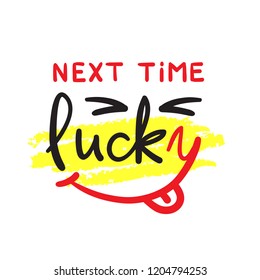 Next time Lucky - simple inspire and motivational quote. Hand drawn beautiful lettering. Print for inspirational poster, t-shirt, bag, cups, card, flyer, sticker, badge. Cute and funny vector