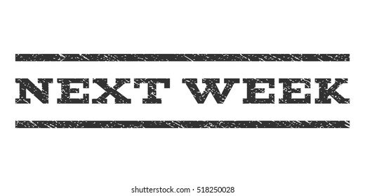 Next Week watermark stamp. Text caption between horizontal parallel lines with grunge design style. Rubber seal stamp with dust texture. Vector gray color ink imprint on a white background.