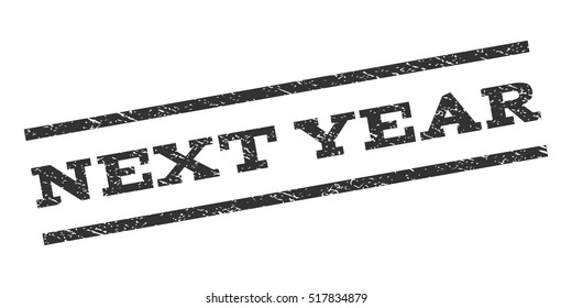 Next Year watermark stamp. Text caption between parallel lines with grunge design style. Rubber seal stamp with scratched texture. Vector gray color ink imprint on a white background.