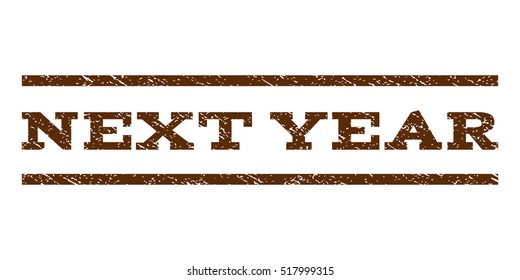 Next Year watermark stamp. Text caption between horizontal parallel lines with grunge design style. Rubber seal stamp with unclean texture. Vector brown color ink imprint on a white background.