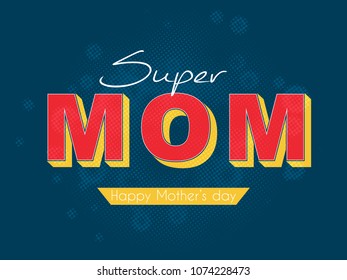 nice and beautiful abstract or poster for Mother's Day or Super Mom with nice and creative design illustration in a background.