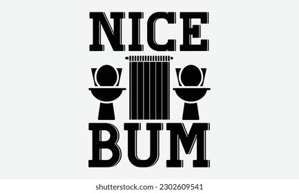 Nice Bum - Bathroom svg typography t-shirt design Hand-drawn lettering phrase, SVG t-shirt design, Calligraphy t-shirt design,  White background, Handwritten vector, eps 10.