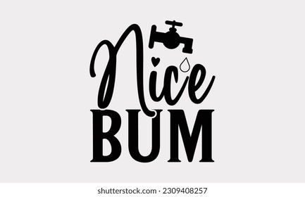Nice Bum - Bathroom T-Shirt Design, Motivational Inspirational SVG Quotes, Illustration For Prints On T-Shirts And Banners, Posters, Cards. svg
