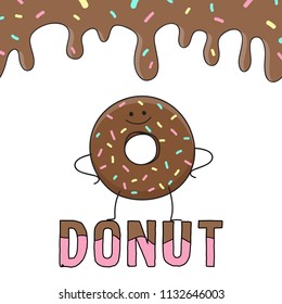 Nice chocolate donut. Smiling donut face. Hands in the sides. Chocolate background with multi-colored confetti. Chocolate flows down. Text: donut. Vector illustration. Postcard, poster, print.