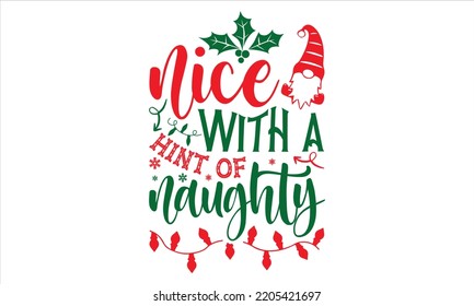 Nice With A Hint Of Naughty - Christmas T shirt Design, Modern calligraphy, Cut Files for Cricut Svg, Illustration for prints on bags, posters