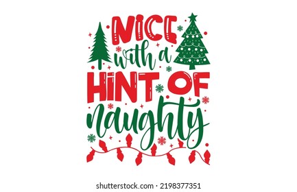 Nice With A Hint Of Naughty - Christmas t-shirt design, Hand drawn lettering phrase, Calligraphy graphic design, SVG Files for Cutting Cricut and Silhouette