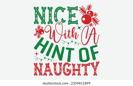 Nice With A Hint Of Naughty - Christmas T-shirt Design, Hand drawn lettering phrase, Illustration for prints on t-shirts, bags, posters, cards and Mug.