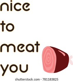 Nice to Meat (meet) you pun typography greeting, with hand drawn ham bone, useful for butcher shop projects