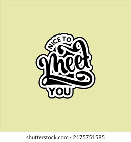 Nice to Meet You, funny quote text art Calligraphy simple sticker typography design